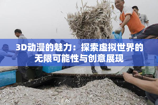 3D动漫的魅力：探索虚拟世界的无限可能性与创意展现