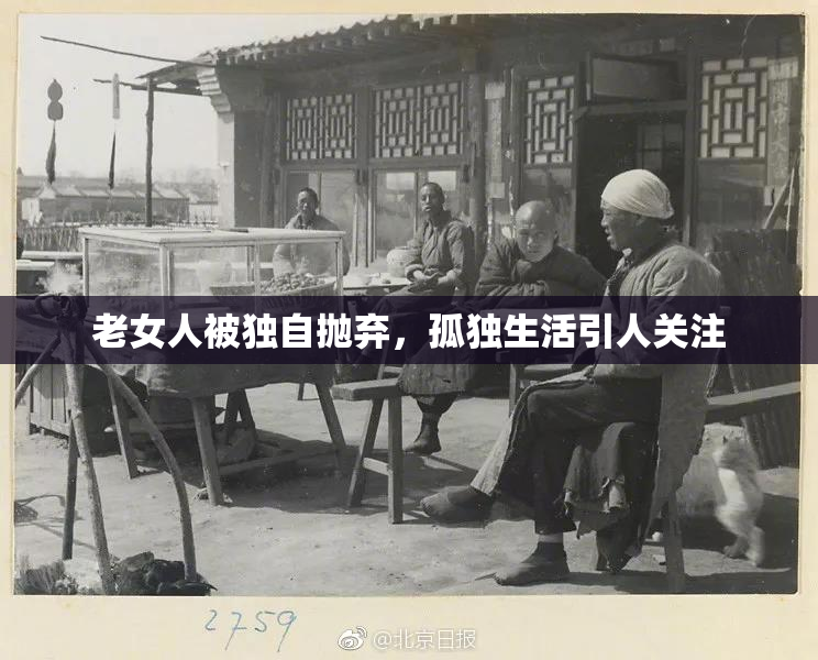 老女人被独自抛弃，孤独生活引人关注