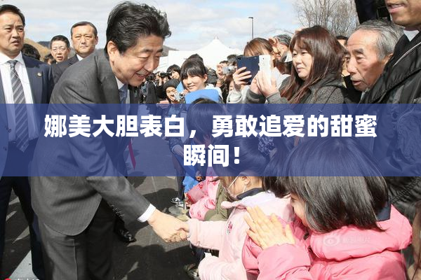 娜美大胆表白，勇敢追爱的甜蜜瞬间！