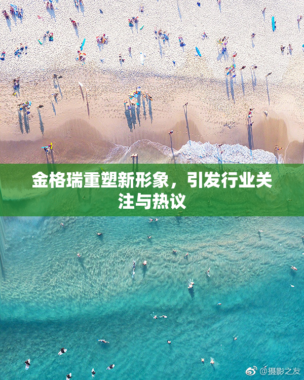 金格瑞重塑新形象，引发行业关注与热议