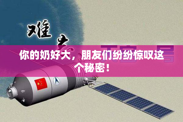 你的奶好大，朋友们纷纷惊叹这个秘密！