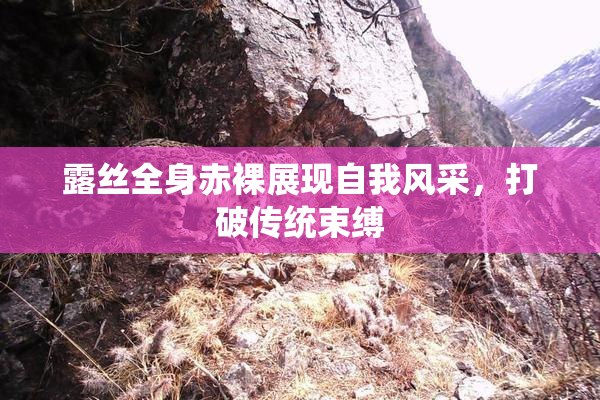 露丝全身赤裸展现自我风采，打破传统束缚