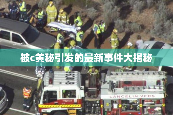 被c黄秘引发的最新事件大揭秘