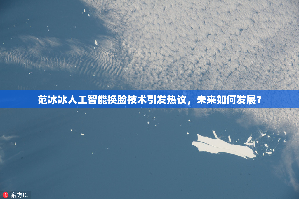 范冰冰人工智能换脸技术引发热议，未来如何发展？