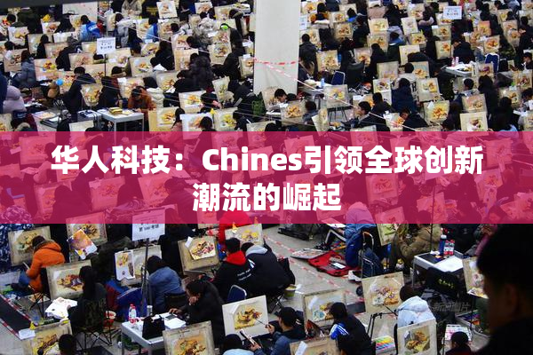 华人科技：Chines引领全球创新潮流的崛起
