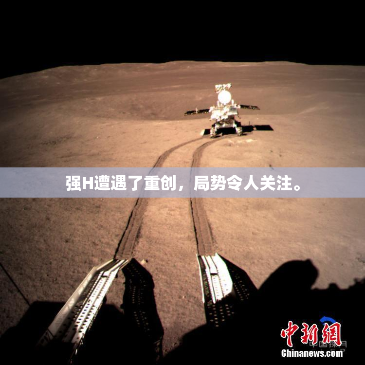 强H遭遇了重创，局势令人关注。