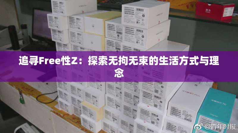 追寻Free性Z：探索无拘无束的生活方式与理念