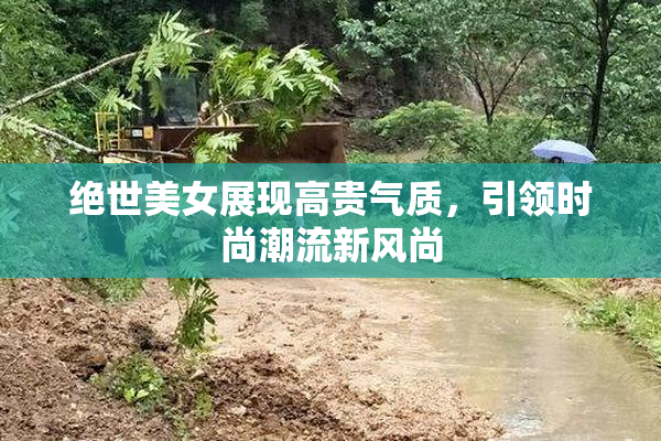 绝世美女展现高贵气质，引领时尚潮流新风尚