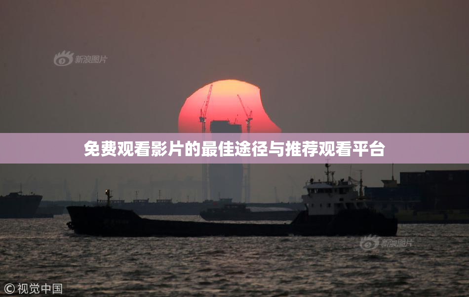 免费观看影片的最佳途径与推荐观看平台