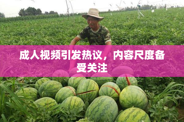 成人视频引发热议，内容尺度备受关注