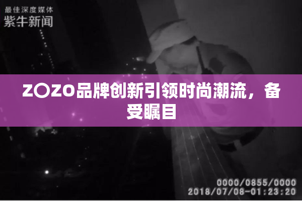 Z〇ZO品牌创新引领时尚潮流，备受瞩目