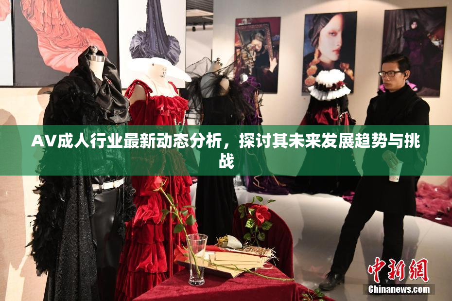 AV成人行业最新动态分析，探讨其未来发展趋势与挑战