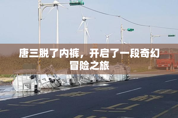 唐三脱了内裤，开启了一段奇幻冒险之旅