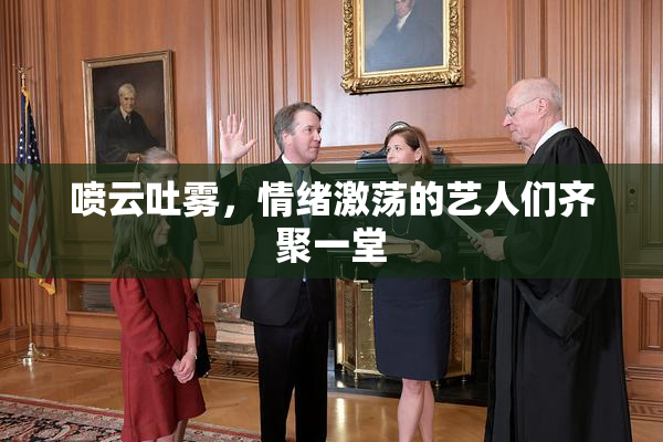 喷云吐雾，情绪激荡的艺人们齐聚一堂