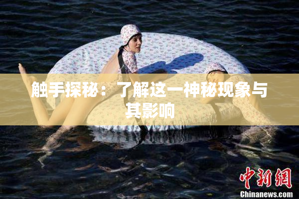 触手探秘：了解这一神秘现象与其影响