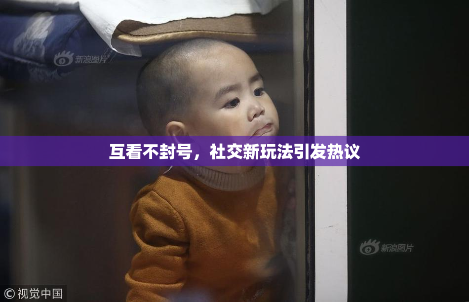 互看不封号，社交新玩法引发热议