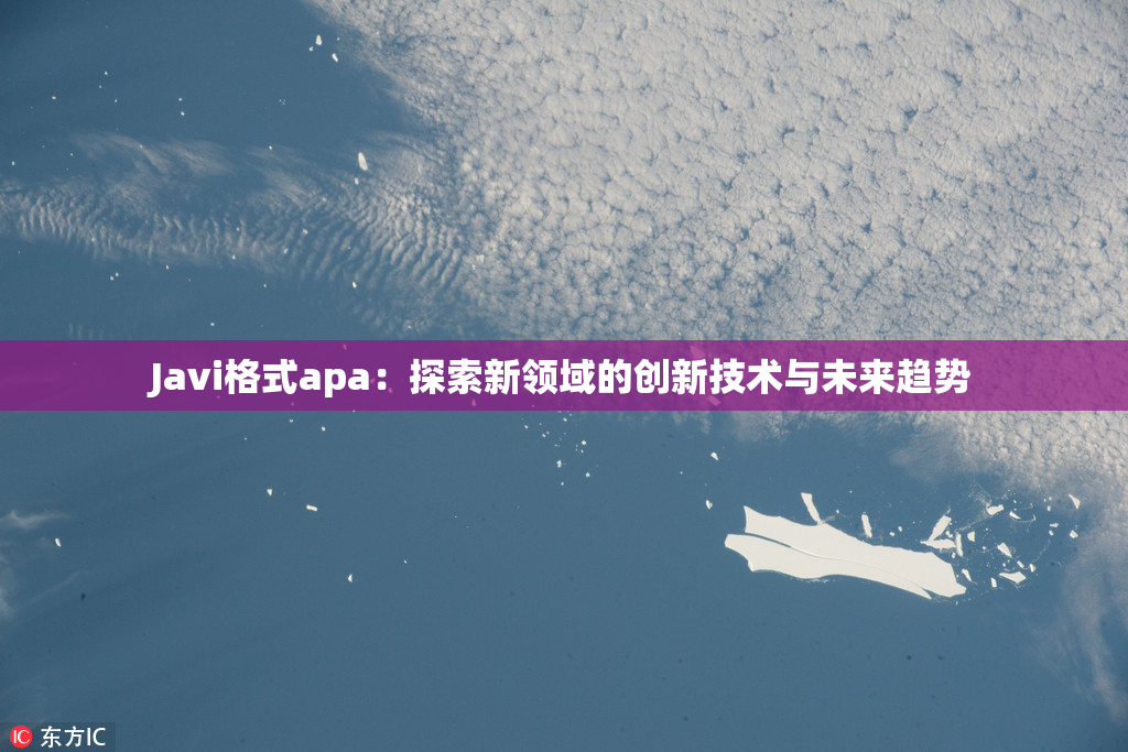 Javi格式apa：探索新领域的创新技术与未来趋势