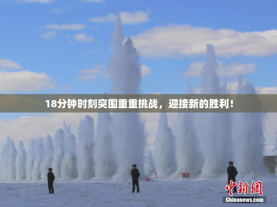 18分钟时刻突围重重挑战，迎接新的胜利！