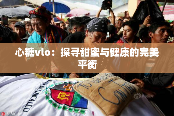 心糖vlo：探寻甜蜜与健康的完美平衡