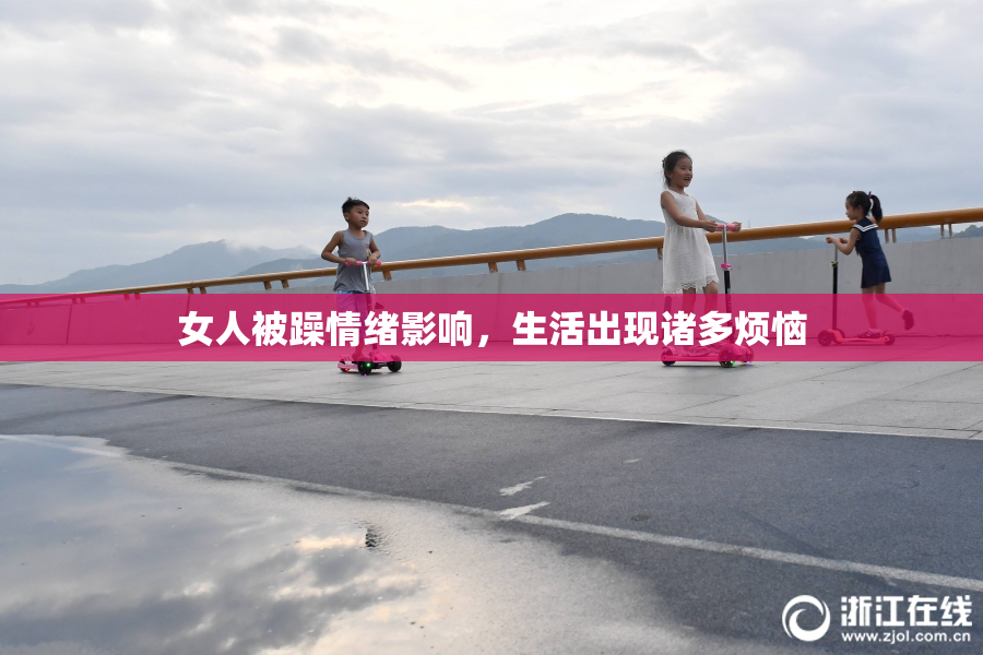 女人被躁情绪影响，生活出现诸多烦恼
