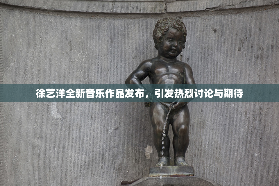 徐艺洋全新音乐作品发布，引发热烈讨论与期待