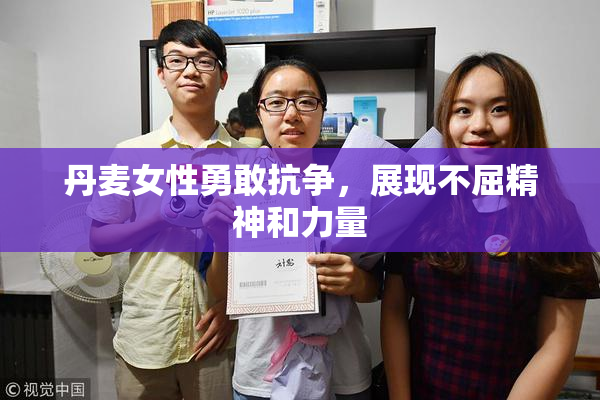 丹麦女性勇敢抗争，展现不屈精神和力量