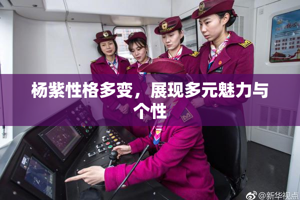 杨紫性格多变，展现多元魅力与个性