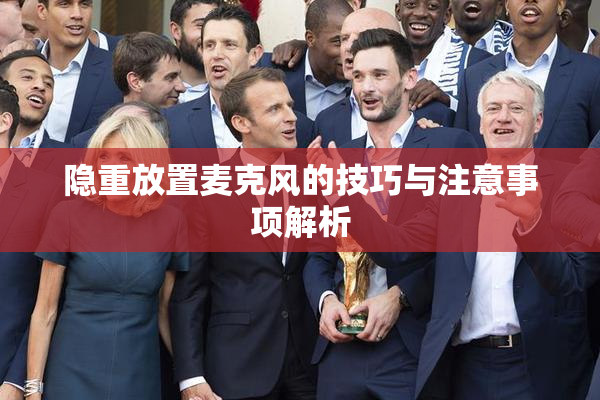 隐重放置麦克风的技巧与注意事项解析