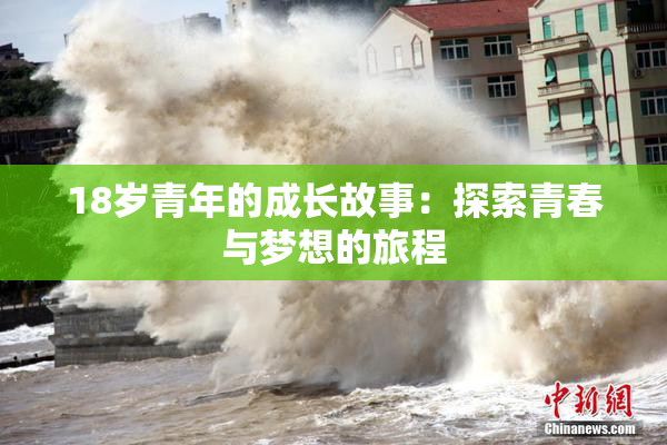 18岁青年的成长故事：探索青春与梦想的旅程