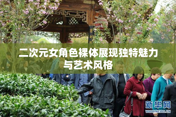 二次元女角色裸体展现独特魅力与艺术风格