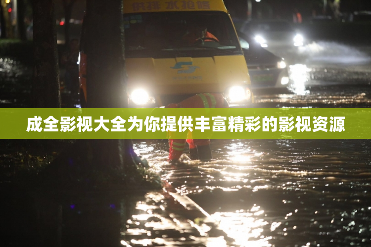 成全影视大全为你提供丰富精彩的影视资源