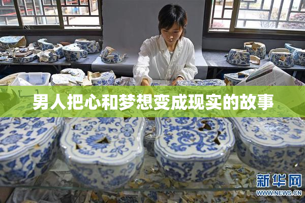 男人把心和梦想变成现实的故事