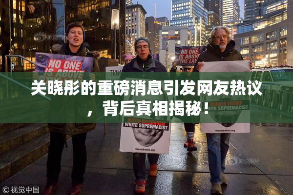 关晓彤的重磅消息引发网友热议，背后真相揭秘！