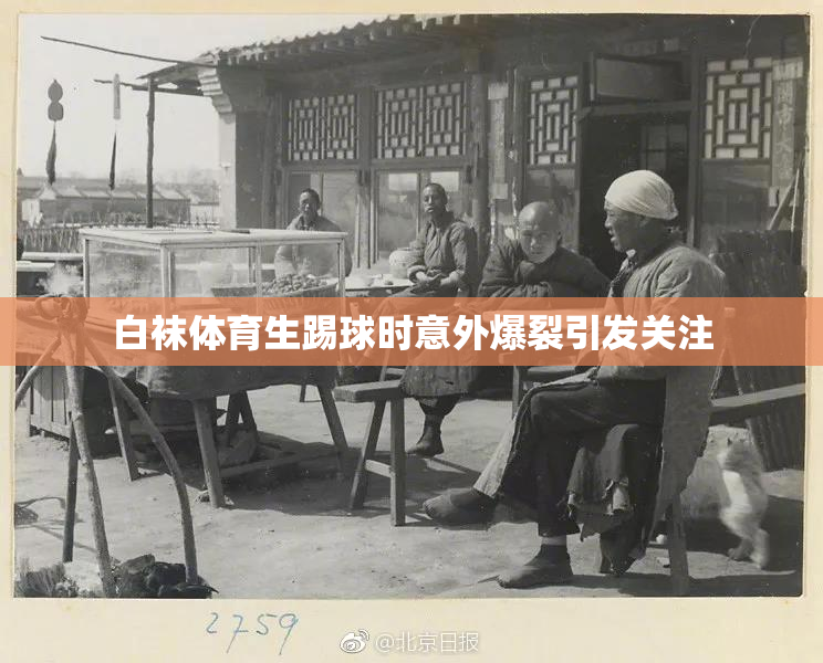 白袜体育生踢球时意外爆裂引发关注