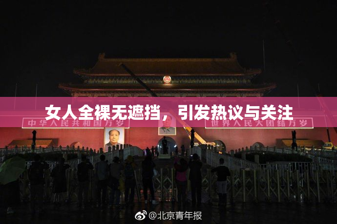 女人全裸无遮挡，引发热议与关注