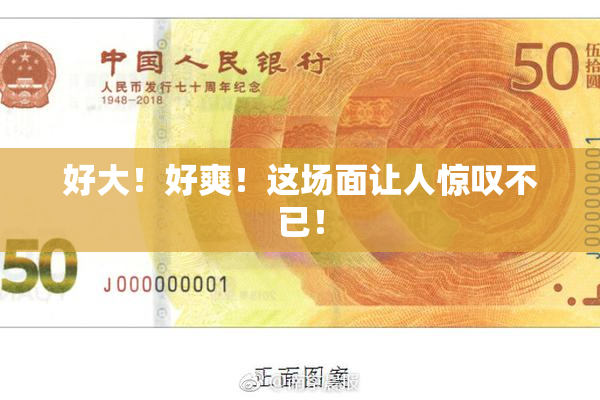 好大！好爽！这场面让人惊叹不已！
