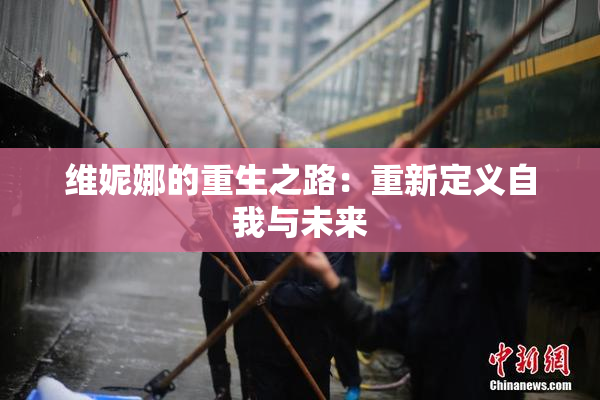 维妮娜的重生之路：重新定义自我与未来
