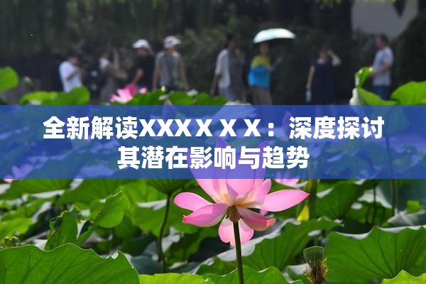 全新解读XXXⅩⅩⅩ：深度探讨其潜在影响与趋势