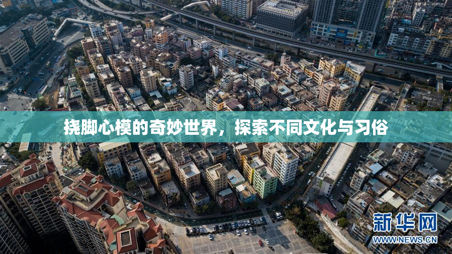 挠脚心模的奇妙世界，探索不同文化与习俗