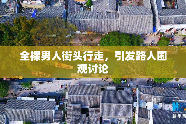 全裸男人街头行走，引发路人围观讨论