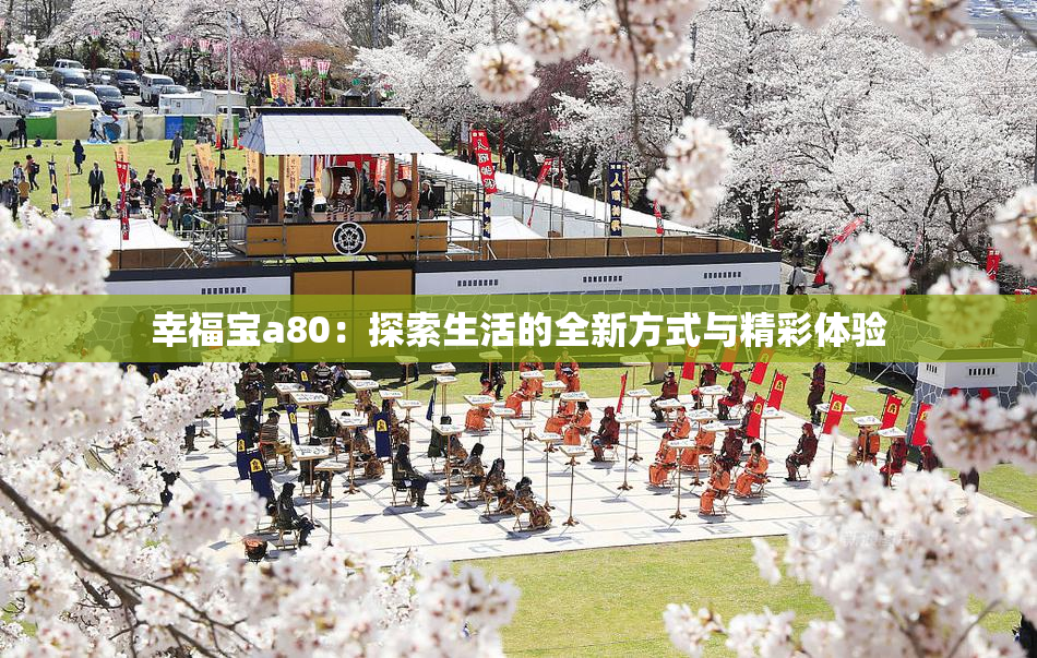 幸福宝a80：探索生活的全新方式与精彩体验