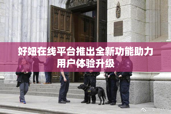 好妞在线平台推出全新功能助力用户体验升级
