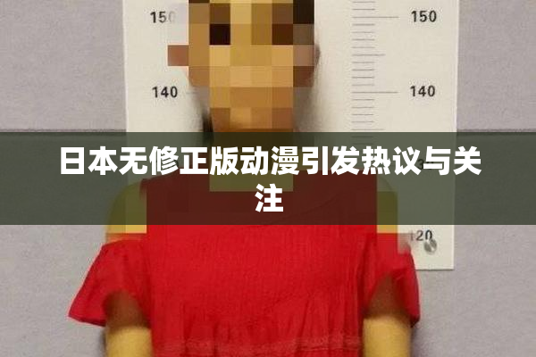 日本无修正版动漫引发热议与关注
