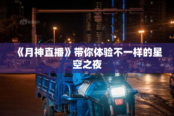 《月神直播》带你体验不一样的星空之夜