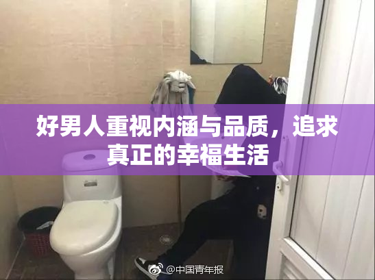 好男人重视内涵与品质，追求真正的幸福生活