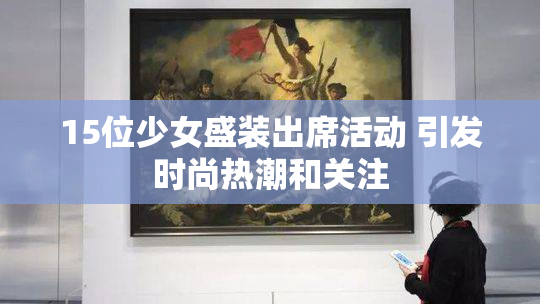 15位少女盛装出席活动 引发时尚热潮和关注