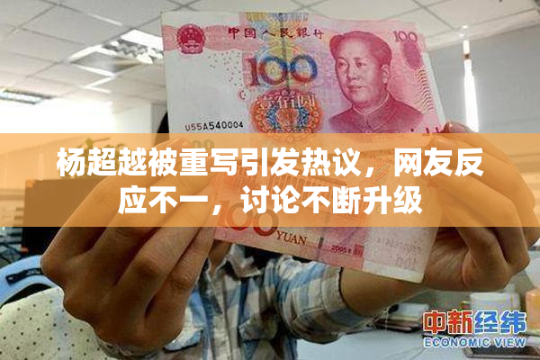 杨超越被重写引发热议，网友反应不一，讨论不断升级