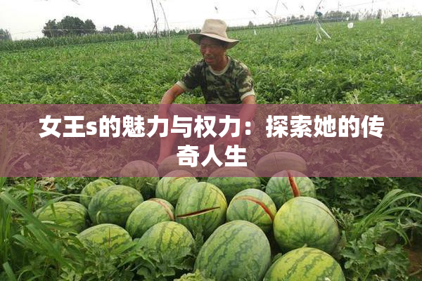 女王s的魅力与权力：探索她的传奇人生