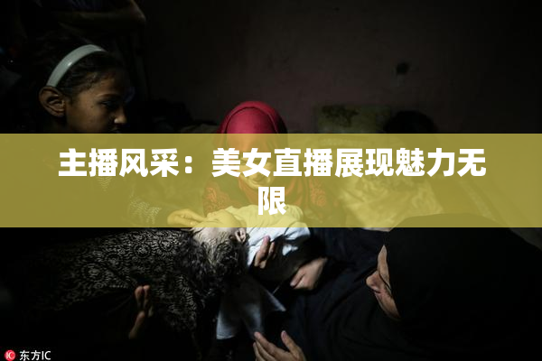 主播风采：美女直播展现魅力无限