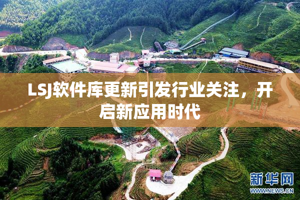 LSJ软件库更新引发行业关注，开启新应用时代